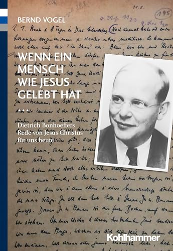 Wenn ein Mensch wie Jesus gelebt hat ...: Dietrich Bonhoeffers Rede von Jesus Christus für uns heute